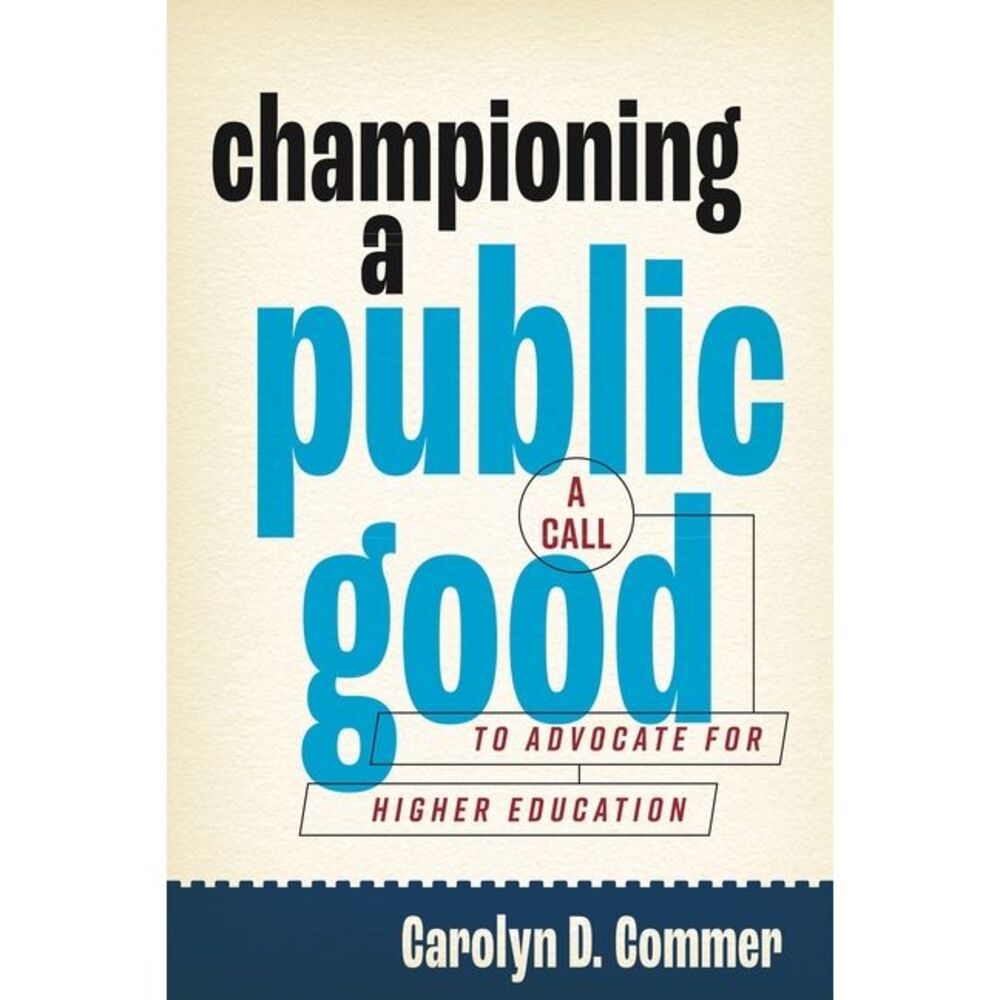 Championing a Public Good: A Call to Advocate for Higher Education -- Carolyn D.